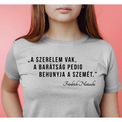 A szerelem vak, a barátság pedig behunyja a szemét. - Női póló / Szürke